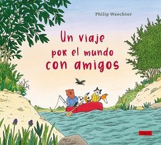 UN VIAJE POR EL MUNDO CON AMIGOS | 9788412668575 | WAECHTER, PHILIP | Llibreria Geli - Llibreria Online de Girona - Comprar llibres en català i castellà