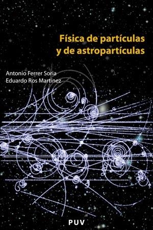 FISICA DE PARTICULAS Y DE ASTROPARTICULAS | 9788437061801 | FERRER SORIA,ANTONIO/ROS MARTINEZ,EDUARDO | Llibreria Geli - Llibreria Online de Girona - Comprar llibres en català i castellà