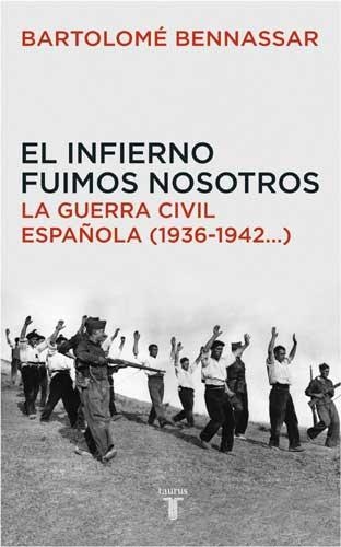 EL INFIERNO FUIMOS NOSOTROS.LA GUERRA CIVIL ESPAÑOLA(1936-.. | 9788430605873 | BENNASSAR,BARTOLOME | Libreria Geli - Librería Online de Girona - Comprar libros en catalán y castellano