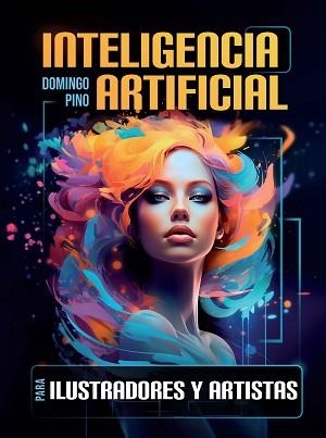 INTELIGENCIA ARTIFICIAL PARA ILUSTRADORES Y ARTISTAS | 9788434262331 | PINO, DOMINGO | Libreria Geli - Librería Online de Girona - Comprar libros en catalán y castellano