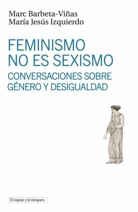 FEMINISMO NO ES SEXISMO | 9788494799396 | BARBETA-VIÑAS, MARC/IZQUIERDO, MARÍA JESÚS | Libreria Geli - Librería Online de Girona - Comprar libros en catalán y castellano