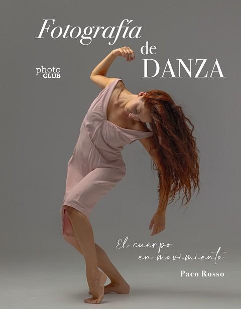 FOTOGRAFÍA DE DANZA. EL CUERPO EN MOVIMIENTO | 9788441550988 | ROSSO, PACO | Llibreria Geli - Llibreria Online de Girona - Comprar llibres en català i castellà