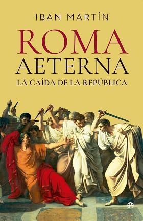 ROMA AETERNA. LA CAÍDA DE LA REPÚBLICA | 9788413849676 | MARTÍN, IBÁN | Llibreria Geli - Llibreria Online de Girona - Comprar llibres en català i castellà