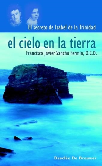 EL CIELO EN LA TIERRA.EL SECRETO DE ISABEL DE LA TRINIDAD | 9788433020765 | SANCHO FERMIN,FRANCISCO JAVIER | Llibreria Geli - Llibreria Online de Girona - Comprar llibres en català i castellà