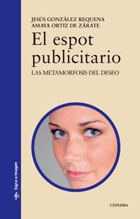 EL ESPOT PUBLICITARIO. LAS METAMORFOSIS DEL DESEO | 9788437623467 | GONZALEZ REQUENA,JESUS/ORTIZ DE ZARATE,AMAYA | Llibreria Geli - Llibreria Online de Girona - Comprar llibres en català i castellà