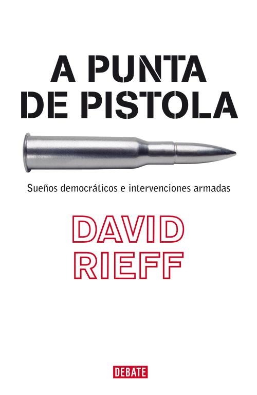 A PUNTA DE PISTOLA.SUEÑOS DEMOCRATICOS E INTERVENCIONES ARMADAS | 9788483067055 | RIEFF,DAVID | Llibreria Geli - Llibreria Online de Girona - Comprar llibres en català i castellà