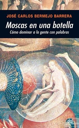 MOSCAS EN UNA BOTELLA. COMO DOMINAR A LA GENTE CON PALABRAS | 9788446024569 | BERMEJO BARRERA,JOSE CARLOS | Llibreria Geli - Llibreria Online de Girona - Comprar llibres en català i castellà