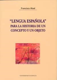 LENGUA ESPAÑOLA, PARA LA HISTORIA DE UN CONCEPTO Y UN OBJETO | 9788483714065 | ABAD NEBOT,FRANCISCO | Llibreria Geli - Llibreria Online de Girona - Comprar llibres en català i castellà